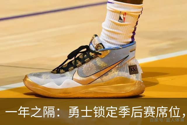 一年之隔：勇士锁定季后赛席位，去年曾八年来首次缺席
