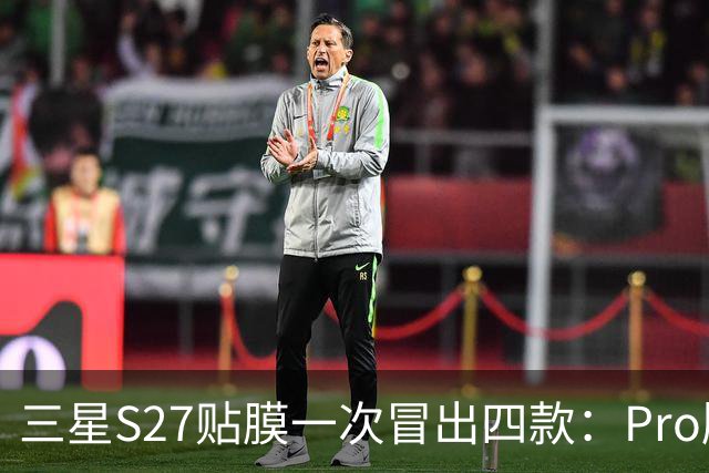 三星S27贴膜一次冒出四款：Pro版首次现身，隐私玻璃只给高端