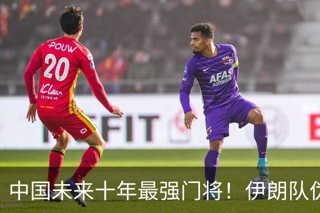 中国未来十年最强门将！伊朗队伪强，阿联酋最脏！安东尼奥根本不惧东道主