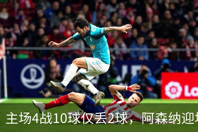 主场4战10球仅丢2球，阿森纳迎埃弗顿却少了萨卡