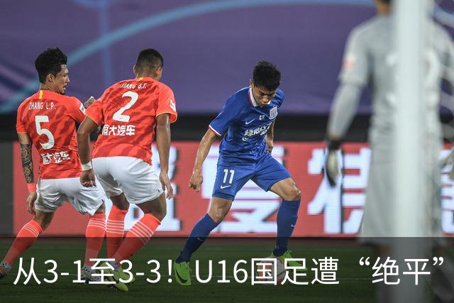 从3-1至3-3！U16国足遭“绝平”，7分钟连丢2球，老毛病依旧存在