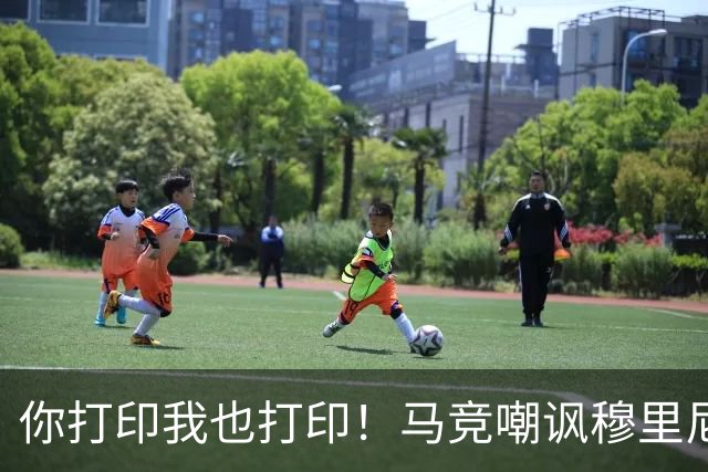 你打印我也打印！马竞嘲讽穆里尼奥：停止对裁判的骚扰