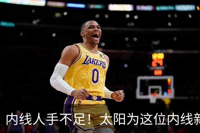 内线人手不足！太阳为这位内线新援提供了一份双向合同？
