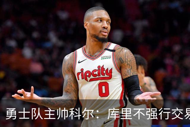 勇士队主帅科尔：库里不强行交易是明智之举，球员们是糟糕总经理