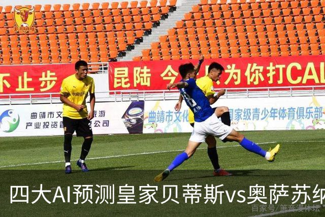 四大AI预测皇家贝蒂斯vs奥萨苏纳：三家看主胜，Deepseek防平
