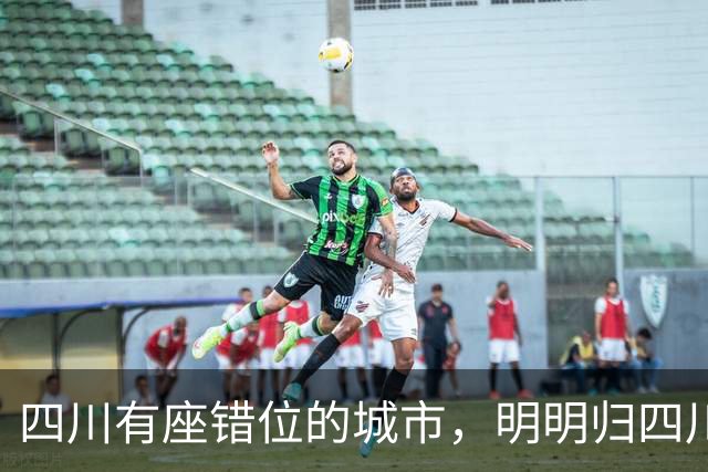 四川有座错位的城市，明明归四川管辖，却是云南人的气质