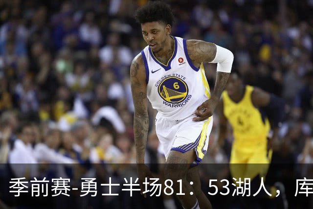 季前赛-勇士半场81：53湖人，库里收获4个好消息，伦德伯格太全面