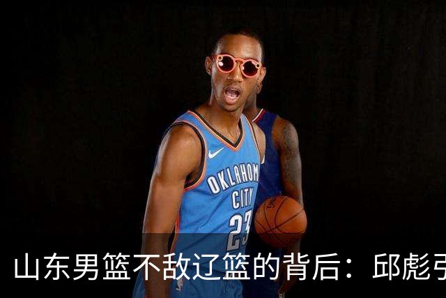 山东男篮不敌辽篮的背后：邱彪引援再次看走眼，高诗岩成为赢家