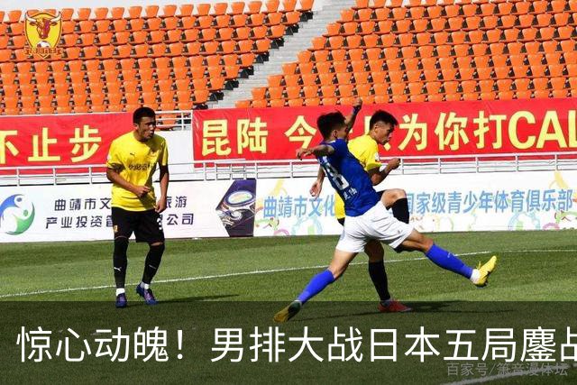 惊心动魄！男排大战日本五局鏖战，13平之后两分遗憾丢决赛门票