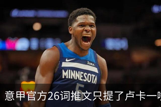 意甲官方26词推文只提了卢卡一嘴，米兰对莱切藏着什么悬念