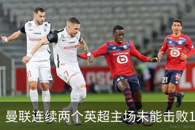 曼联连续两个英超主场未能击败10人对手，卡里克压力加剧