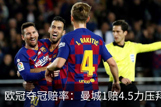 欧冠夺冠赔率：曼城1赔4.5力压拜仁 巴萨希望渺茫