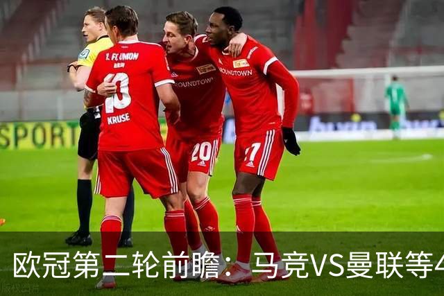 欧冠第二轮前瞻：马竞VS曼联等4场对决胜负关键解析