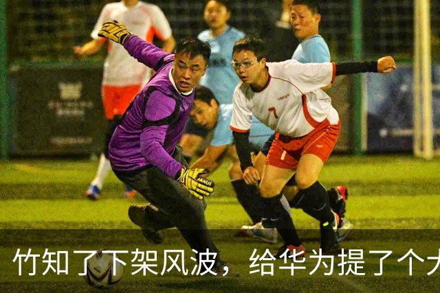 竹知了下架风波，给华为提了个大醒