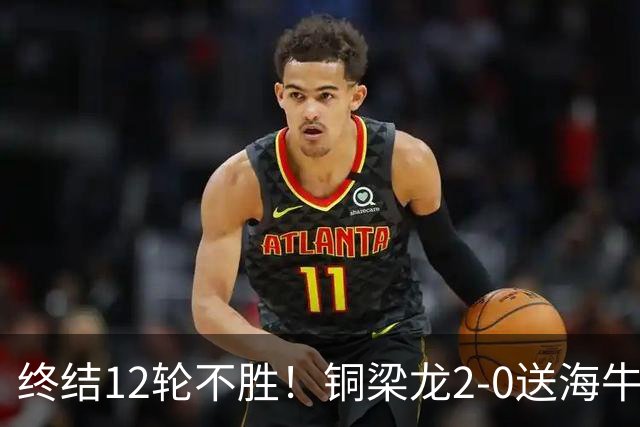 终结12轮不胜！铜梁龙2-0送海牛12连败 肯帕努迪马塔破门