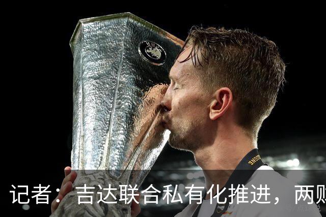 记者：吉达联合私有化推进，两财团已报价