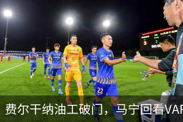 费尔干纳油工破门，马宁回看VAR后判定越位干扰，进球无效
