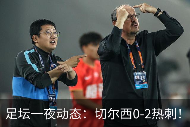 足坛一夜动态：切尔西0-2热刺！阿森纳2-0 小蜘蛛向马竞道歉