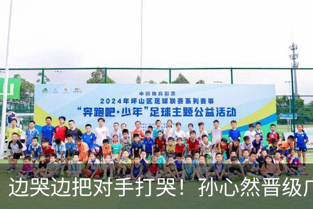 边哭边把对手打哭！孙心然晋级广网八强，上演职业生涯新突破