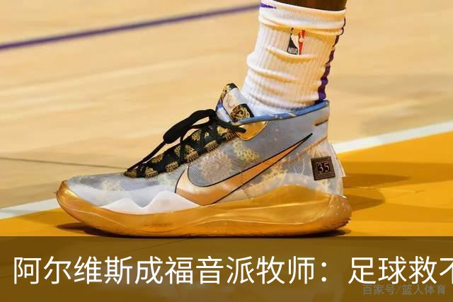 阿尔维斯成福音派牧师：足球救不了任何人