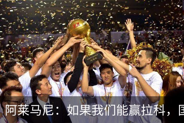 阿莱马尼：如果我们能赢拉科，国家德比什么结果都行
