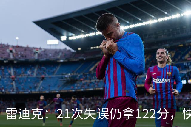 雷迪克：21次失误仍拿122分，快船夹击没那么强