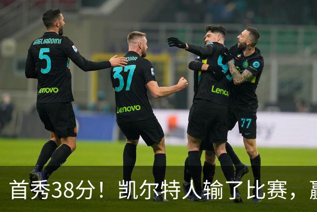 首秀38分！凯尔特人输了比赛，赢了交易？