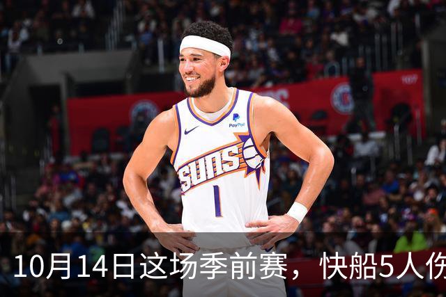 10月14日这场季前赛，快船5人伤缺名单里藏着一个信号