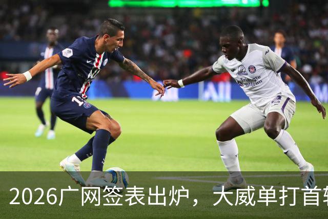 2026广网签表出炉，大威单打首轮上演“跨时代”对决