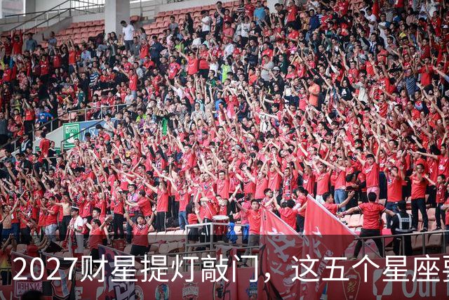 2027财星提灯敲门，这五个星座要翻身？别急高兴，先看懂背后门道