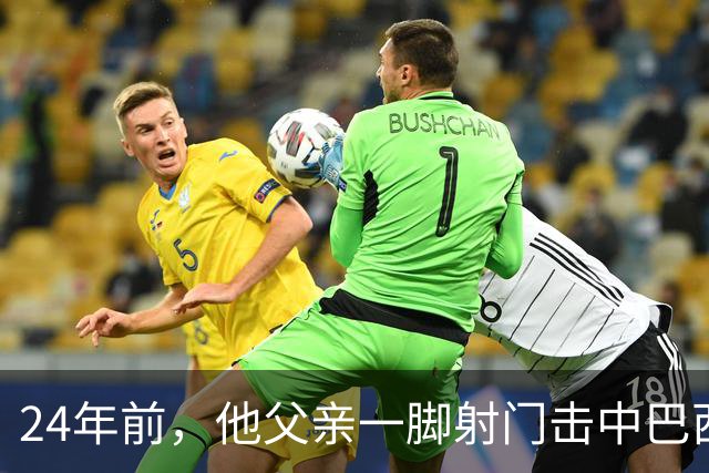 24年前，他父亲一脚射门击中巴西立柱；24年后，他替补绝杀一球成名！