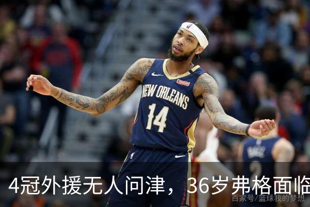 4冠外援无人问津，36岁弗格面临退役；丁彦雨航曝美国康复往事