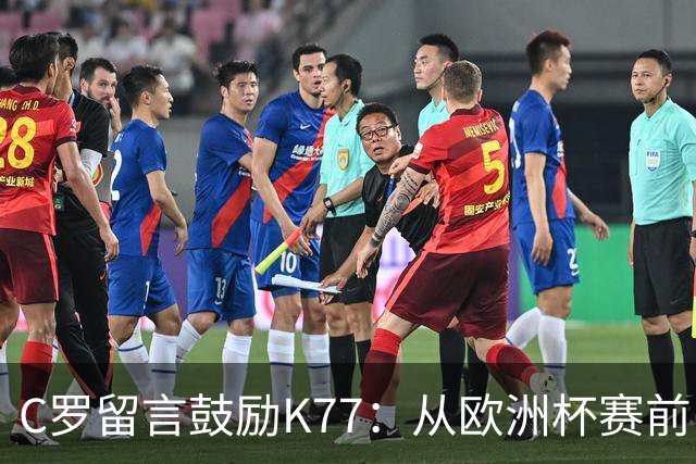 C罗留言鼓励K77：从欧洲杯赛前，到伤后的评论区