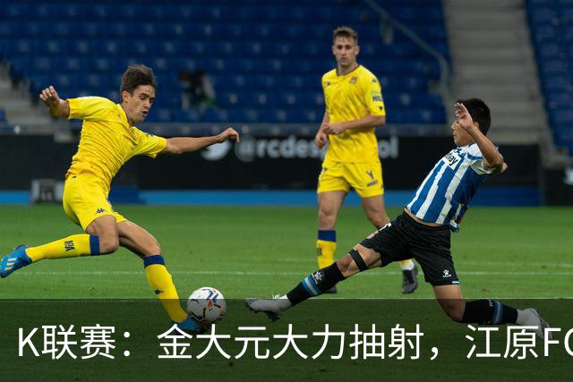 K联赛：金大元大力抽射，江原FC1-1仁川联